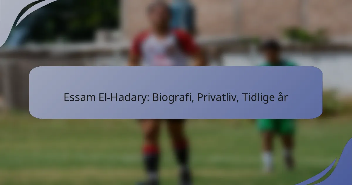 Essam El-Hadary: Biografi, Privatliv, Tidlige år