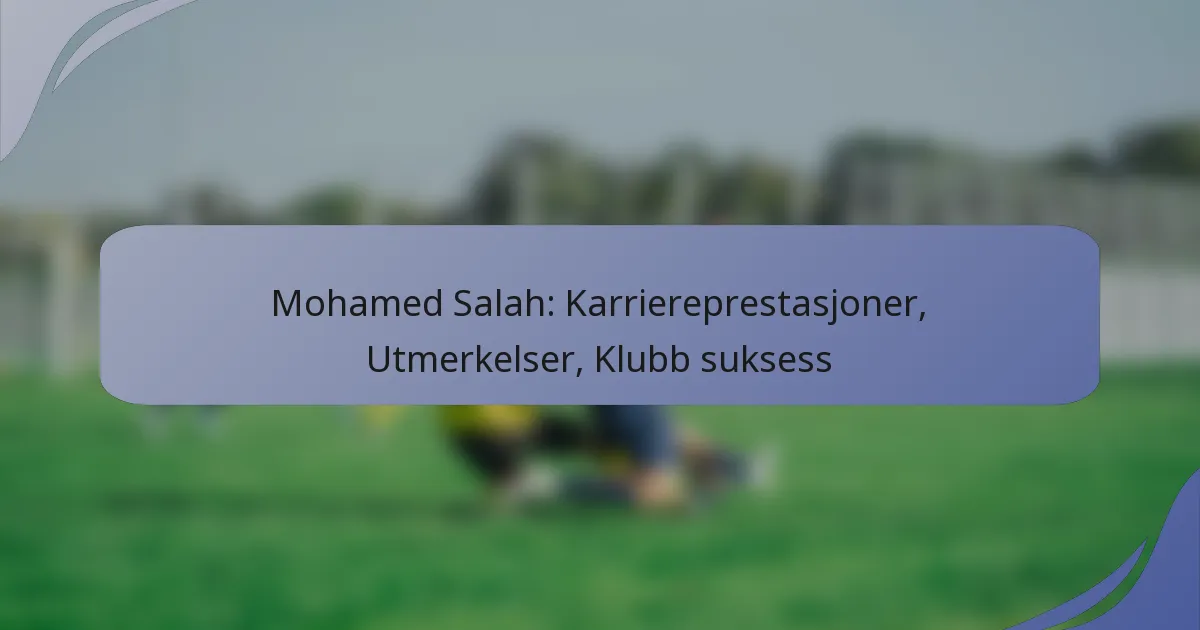 Mohamed Salah: Karriereprestasjoner, Utmerkelser, Klubb suksess