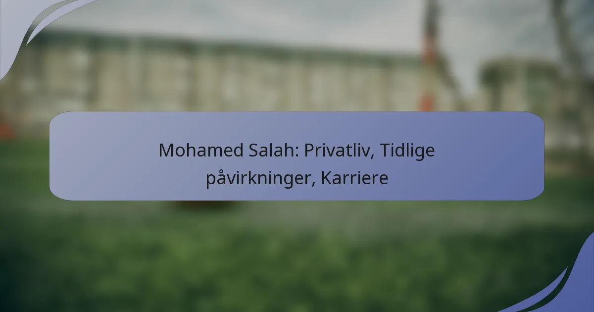 Mohamed Salah: Privatliv, Tidlige påvirkninger, Karriere