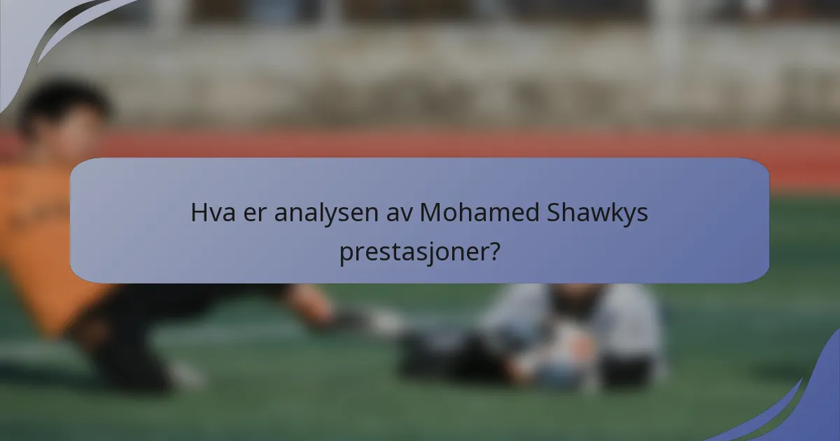 Hva er analysen av Mohamed Shawkys prestasjoner?