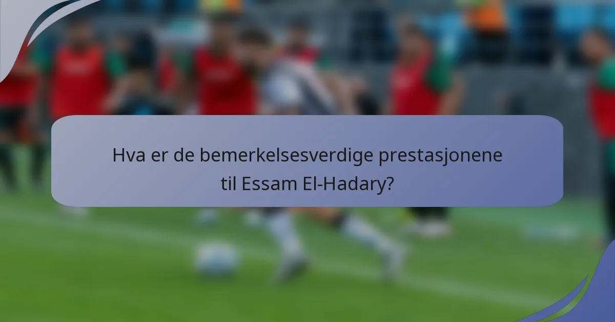 Hva er de bemerkelsesverdige prestasjonene til Essam El-Hadary?