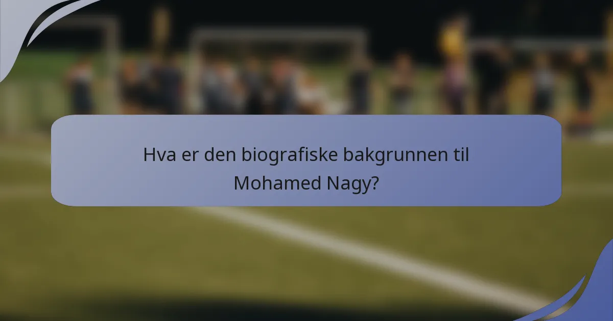 Hva er den biografiske bakgrunnen til Mohamed Nagy?