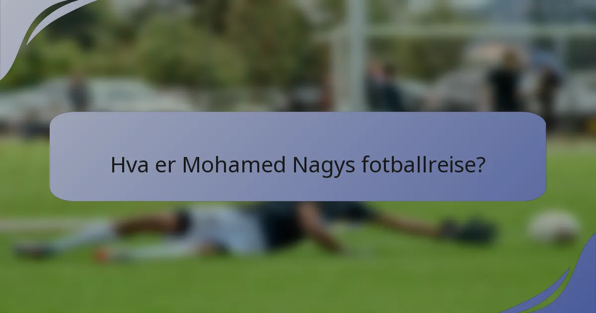 Hva er Mohamed Nagys fotballreise?