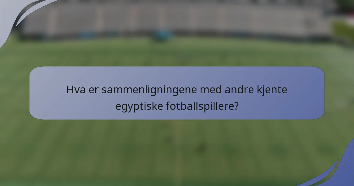 Hva er sammenligningene med andre kjente egyptiske fotballspillere?