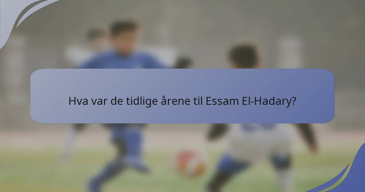 Hva var de tidlige årene til Essam El-Hadary?
