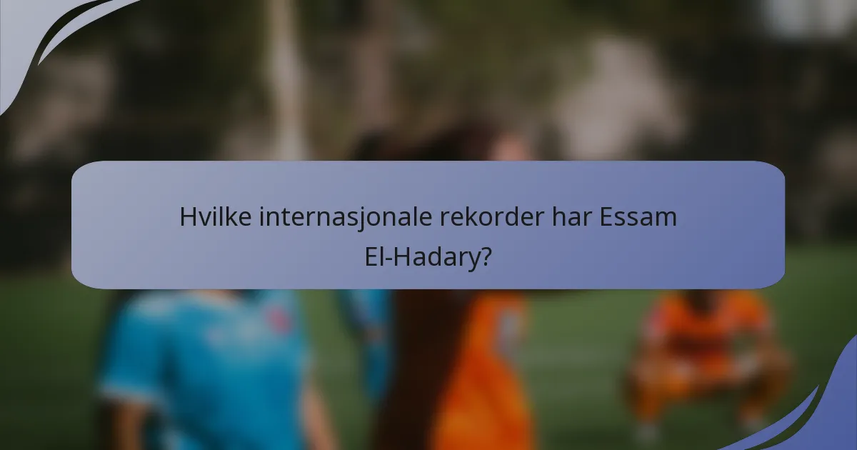 Hvilke internasjonale rekorder har Essam El-Hadary?
