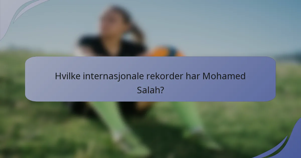 Hvilke internasjonale rekorder har Mohamed Salah?