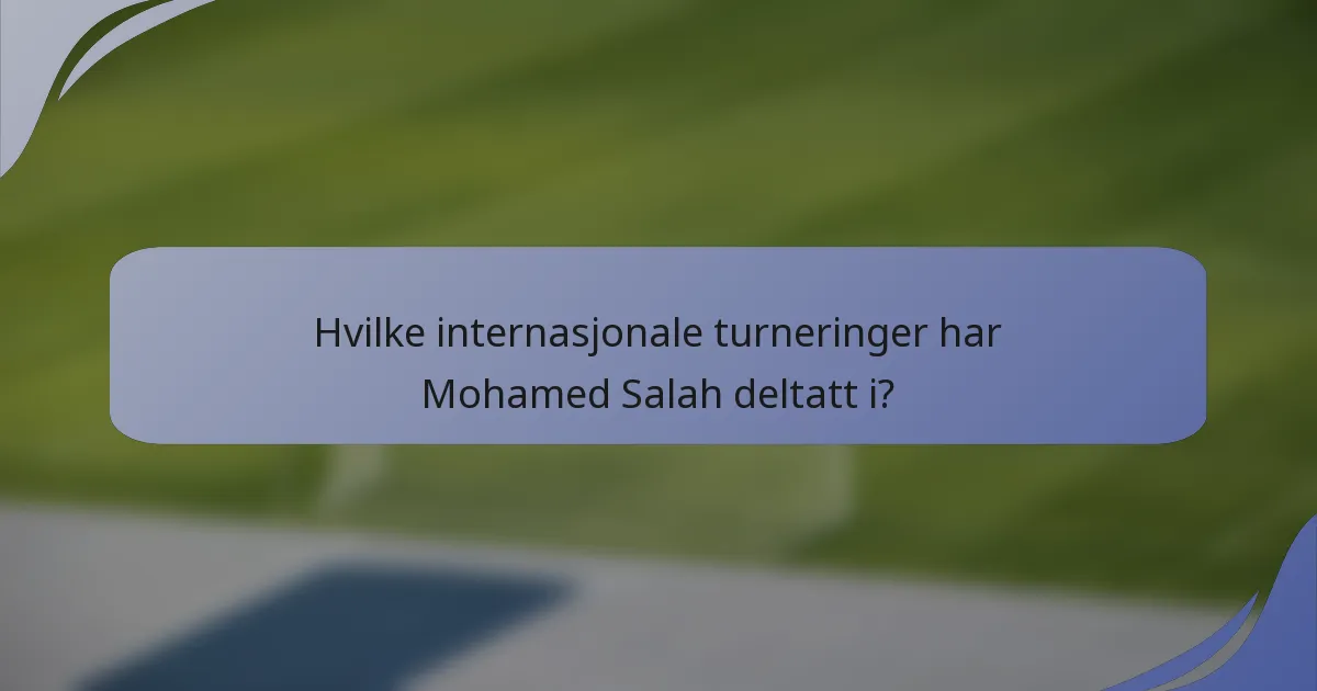 Hvilke internasjonale turneringer har Mohamed Salah deltatt i?