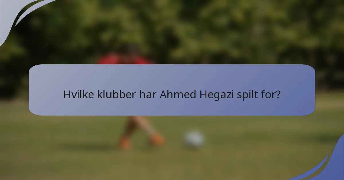 Hvilke klubber har Ahmed Hegazi spilt for?