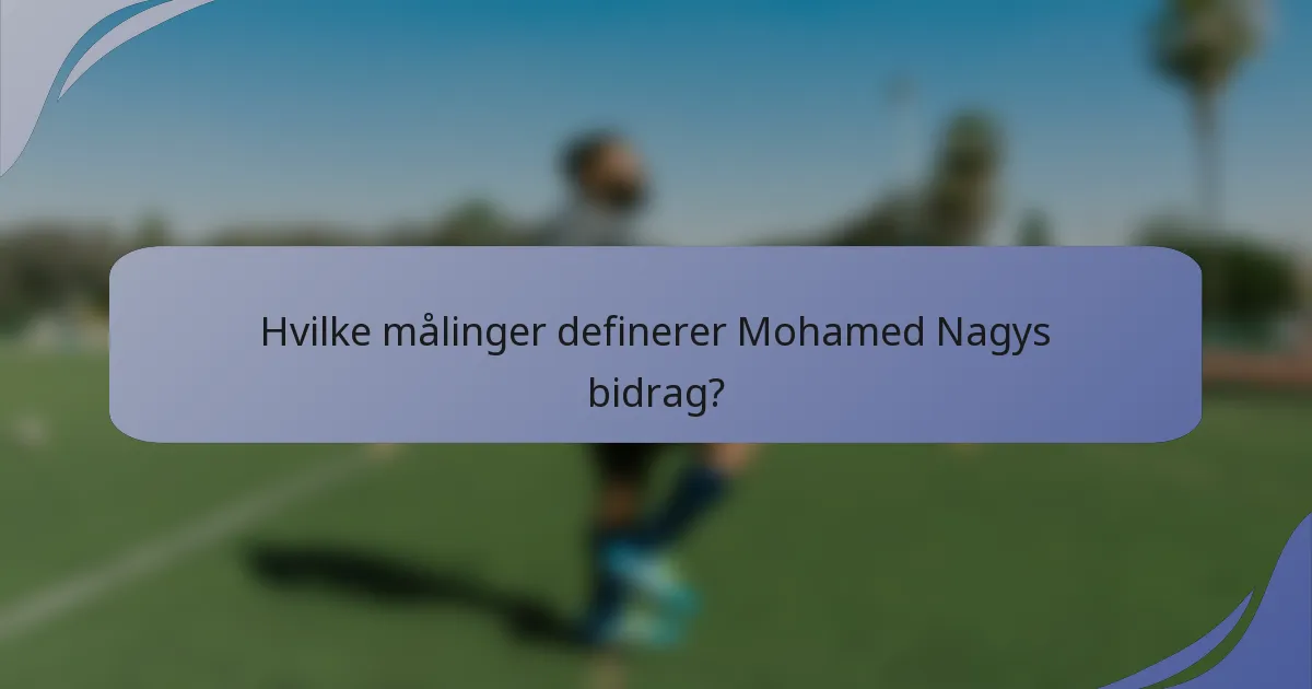 Hvilke målinger definerer Mohamed Nagys bidrag?