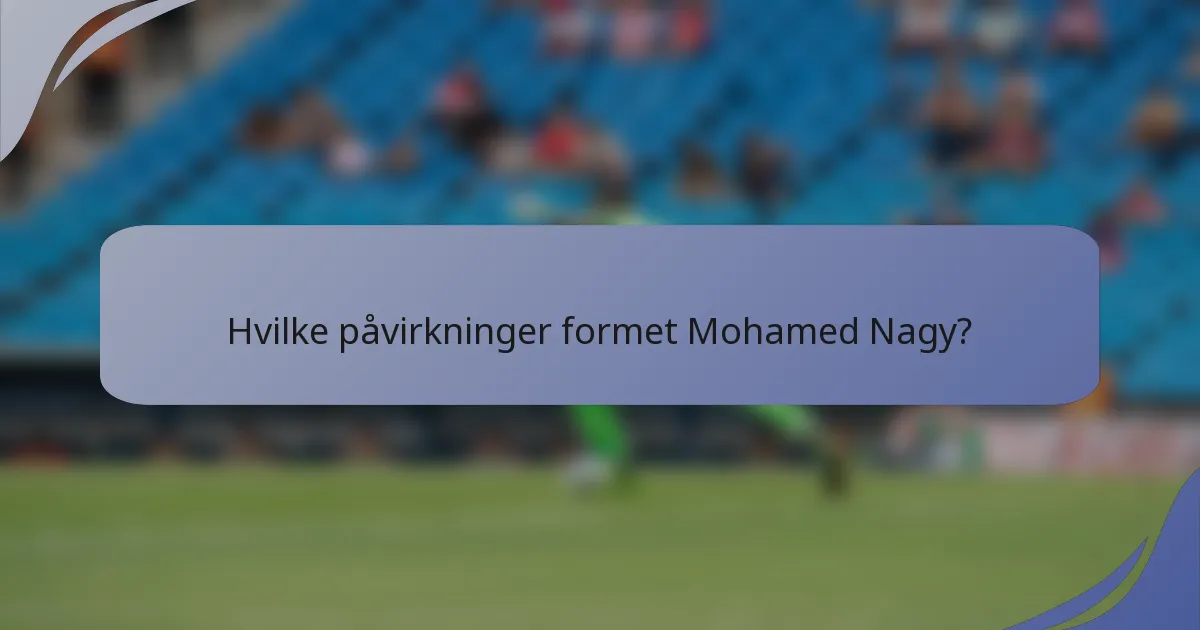 Hvilke påvirkninger formet Mohamed Nagy?