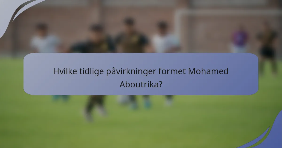 Hvilke tidlige påvirkninger formet Mohamed Aboutrika?