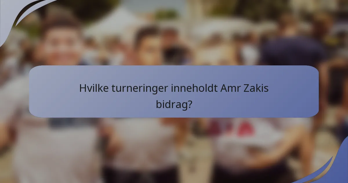 Hvilke turneringer inneholdt Amr Zakis bidrag?