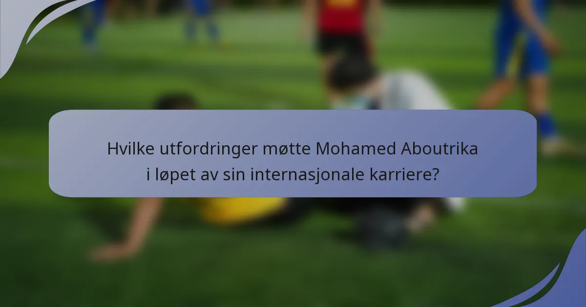 Hvilke utfordringer møtte Mohamed Aboutrika i løpet av sin internasjonale karriere?
