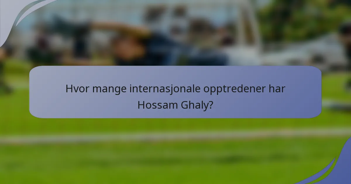 Hvor mange internasjonale opptredener har Hossam Ghaly?