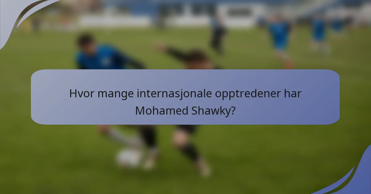 Hvor mange internasjonale opptredener har Mohamed Shawky?