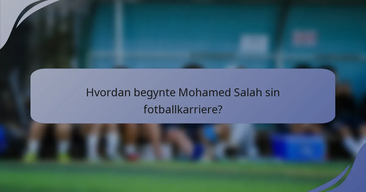 Hvordan begynte Mohamed Salah sin fotballkarriere?