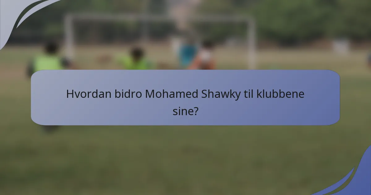 Hvordan bidro Mohamed Shawky til klubbene sine?