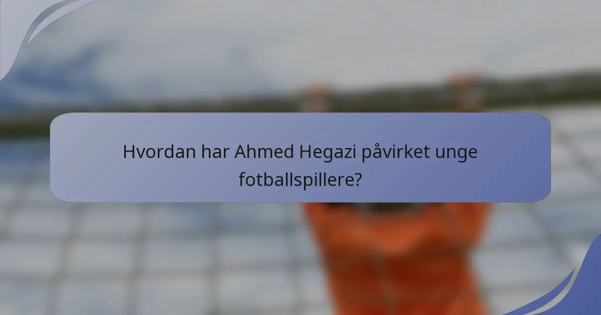 Hvordan har Ahmed Hegazi påvirket unge fotballspillere?