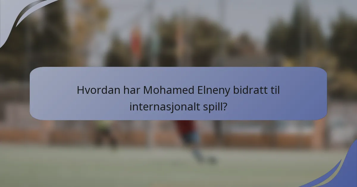 Hvordan har Mohamed Elneny bidratt til internasjonalt spill?