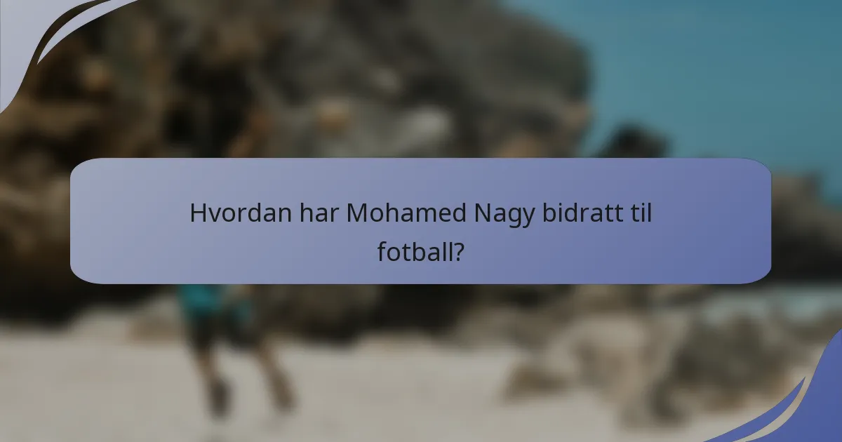 Hvordan har Mohamed Nagy bidratt til fotball?