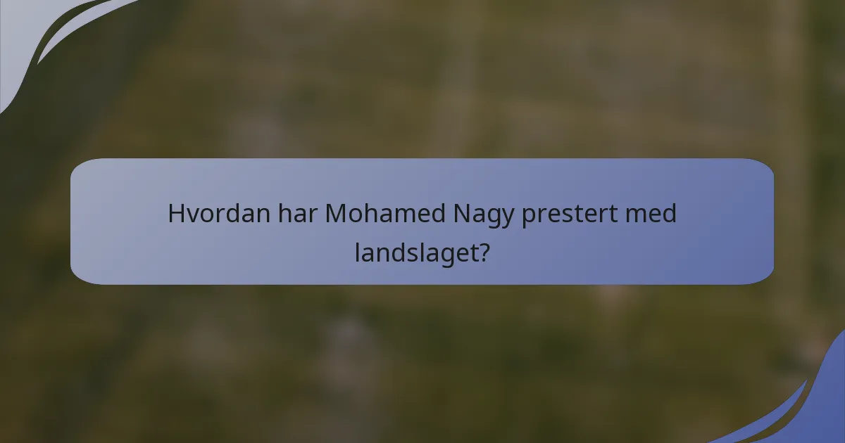 Hvordan har Mohamed Nagy prestert med landslaget?