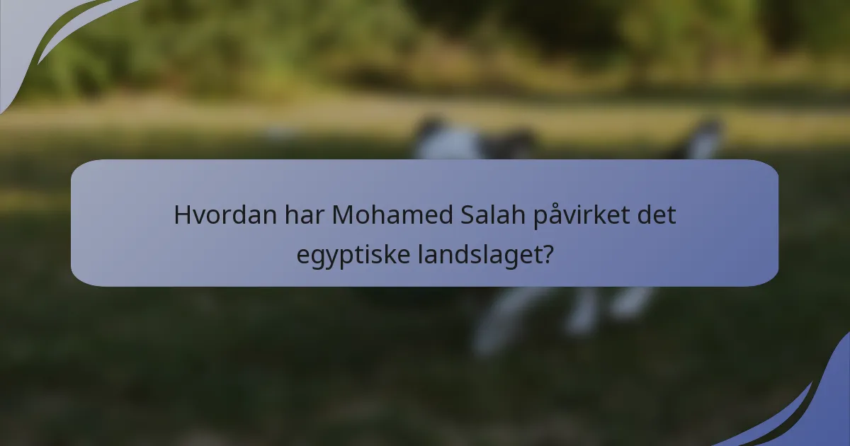 Hvordan har Mohamed Salah påvirket det egyptiske landslaget?