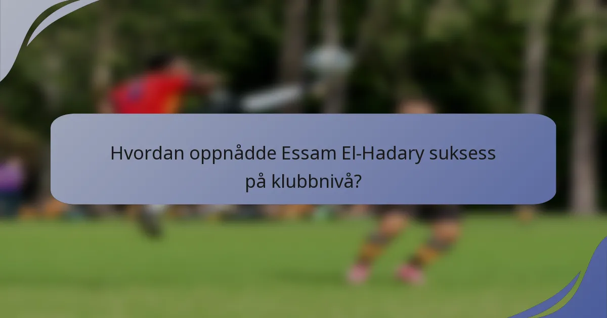 Hvordan oppnådde Essam El-Hadary suksess på klubbnivå?