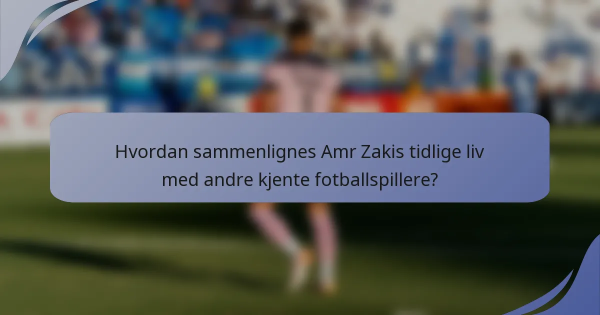 Hvordan sammenlignes Amr Zakis tidlige liv med andre kjente fotballspillere?