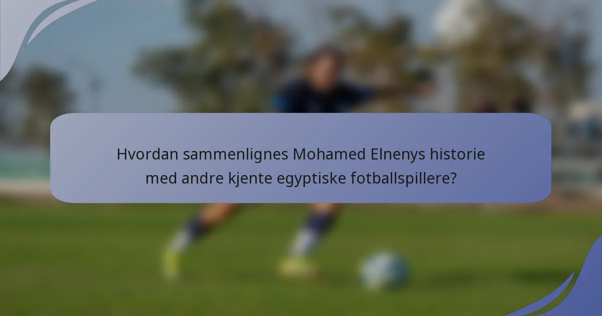 Hvordan sammenlignes Mohamed Elnenys historie med andre kjente egyptiske fotballspillere?