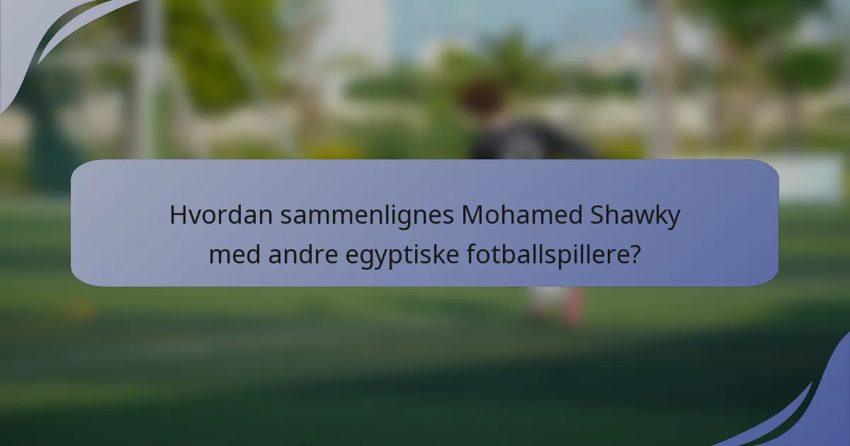 Hvordan sammenlignes Mohamed Shawky med andre egyptiske fotballspillere?